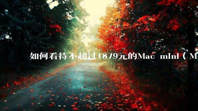 如何看待不超过1879元的Mac mini（M4+16/256GB+票），易用性吊打同级其他台式电脑？
