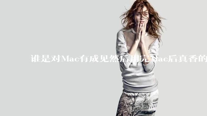 谁是对Mac有成见然后用完Mac后真香的？