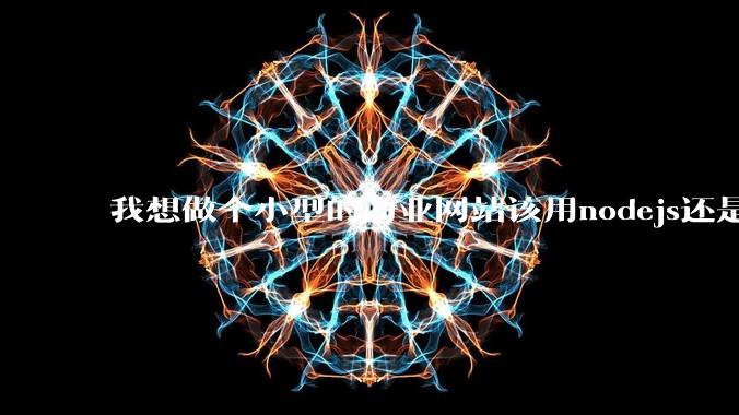 我想做个小型的商业网站该用nodejs还是python做后端？
