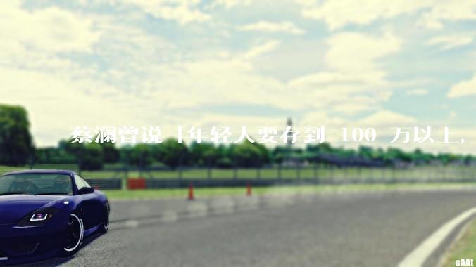 蔡澜曾说「年轻人要存到 100 万以上，这是脱离牛马生活的第一步」，怎样看这一观点？